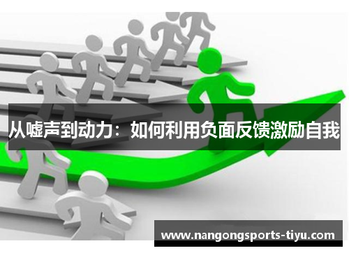 从嘘声到动力：如何利用负面反馈激励自我