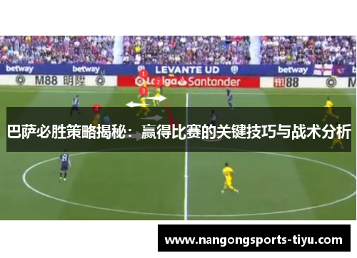 巴萨必胜策略揭秘：赢得比赛的关键技巧与战术分析