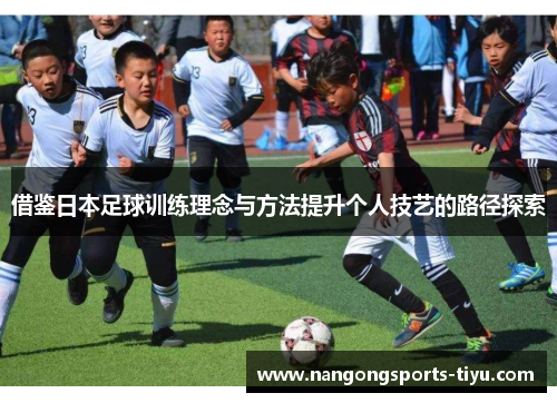 借鉴日本足球训练理念与方法提升个人技艺的路径探索