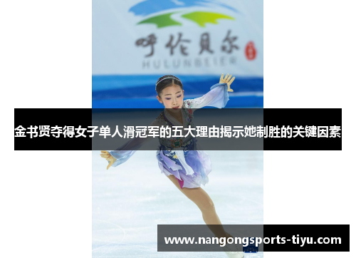金书贤夺得女子单人滑冠军的五大理由揭示她制胜的关键因素