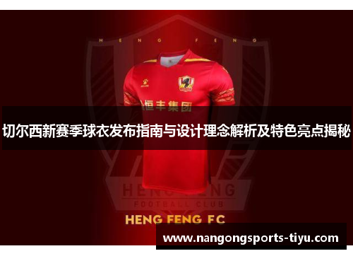 切尔西新赛季球衣发布指南与设计理念解析及特色亮点揭秘