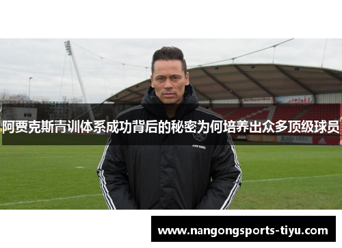 阿贾克斯青训体系成功背后的秘密为何培养出众多顶级球员
