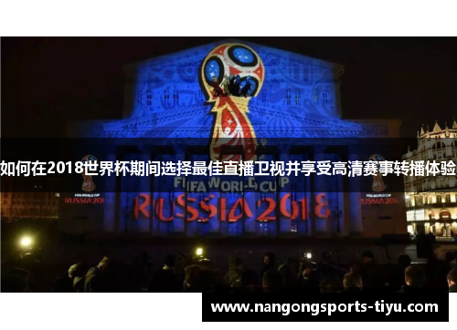 如何在2018世界杯期间选择最佳直播卫视并享受高清赛事转播体验